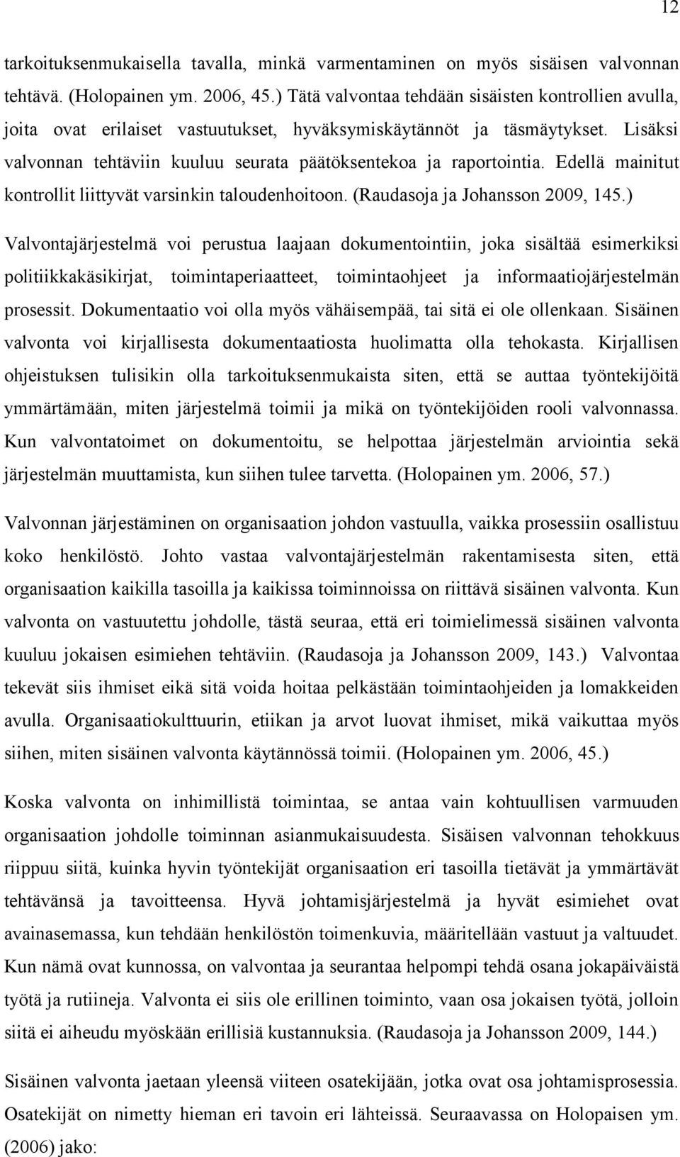 Lisäksi valvonnan tehtäviin kuuluu seurata päätöksentekoa ja raportointia. Edellä mainitut kontrollit liittyvät varsinkin taloudenhoitoon. (Raudasoja ja Johansson 2009, 145.