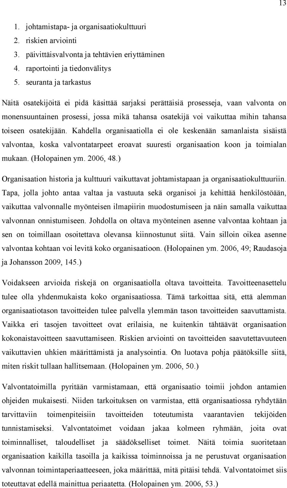 osatekijään. Kahdella organisaatiolla ei ole keskenään samanlaista sisäistä valvontaa, koska valvontatarpeet eroavat suuresti organisaation koon ja toimialan mukaan. (Holopainen ym. 2006, 48.