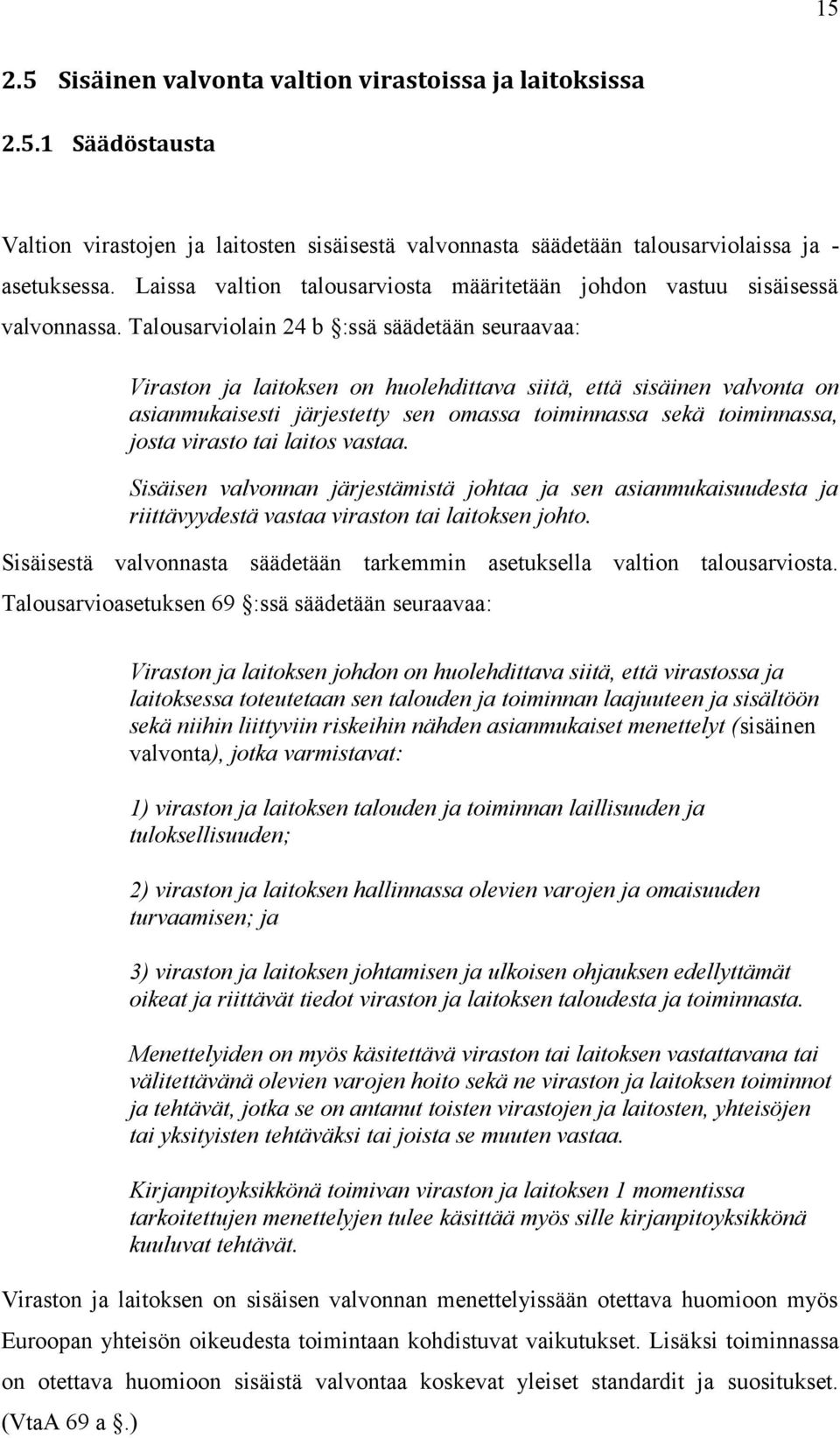 Talousarviolain 24 b :ssä säädetään seuraavaa: Viraston ja laitoksen on huolehdittava siitä, että sisäinen valvonta on asianmukaisesti järjestetty sen omassa toiminnassa sekä toiminnassa, josta