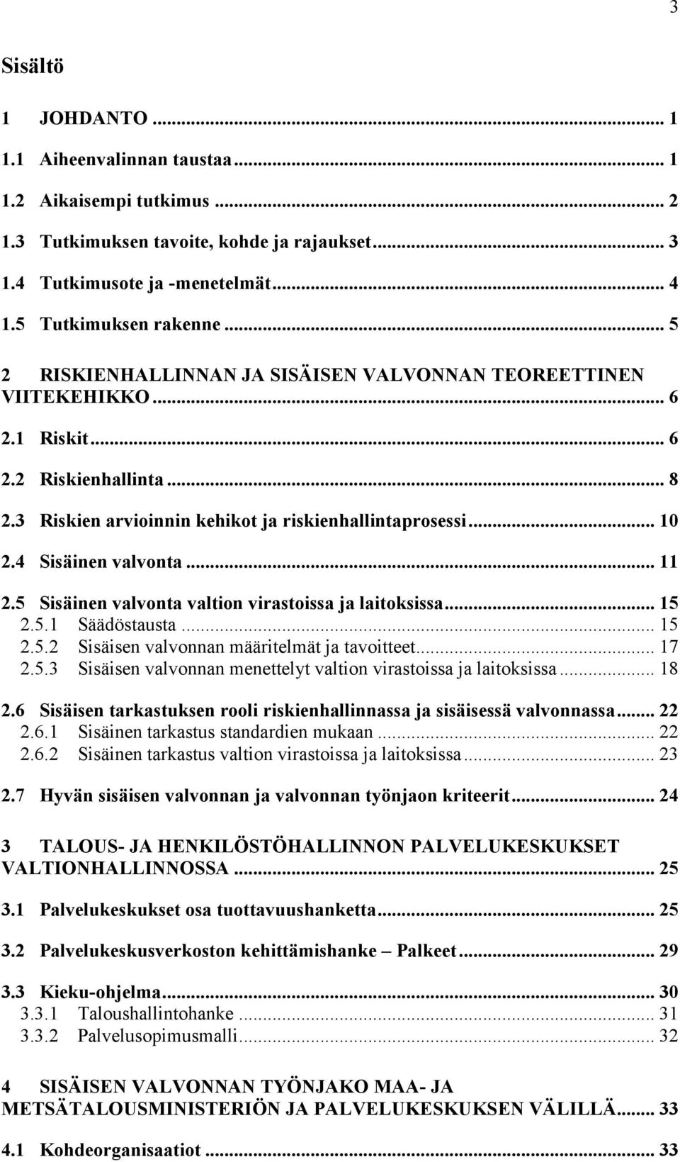 4 Sisäinen valvonta... 11 2.5 Sisäinen valvonta valtion virastoissa ja laitoksissa... 15 2.5.1 Säädöstausta... 15 2.5.2 Sisäisen valvonnan määritelmät ja tavoitteet... 17 2.5.3 Sisäisen valvonnan menettelyt valtion virastoissa ja laitoksissa.