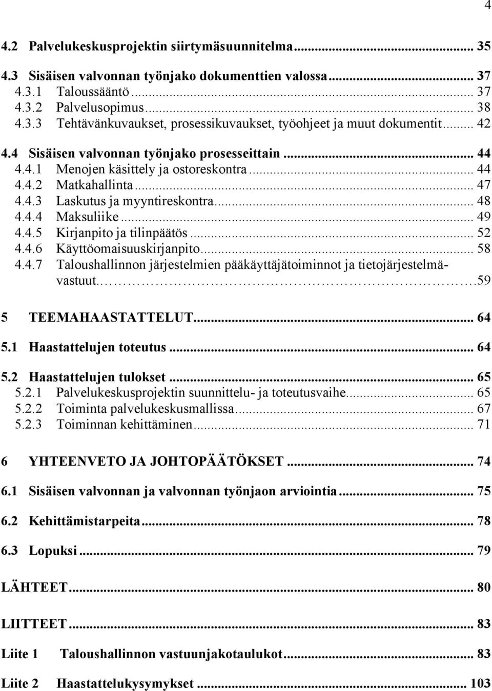 .. 52 4.4.6 Käyttöomaisuuskirjanpito... 58 4.4.7 Taloushallinnon järjestelmien pääkäyttäjätoiminnot ja tietojärjestelmävastuut..59 5 TEEMAHAASTATTELUT... 64 5.1 Haastattelujen toteutus... 64 5.2 Haastattelujen tulokset.