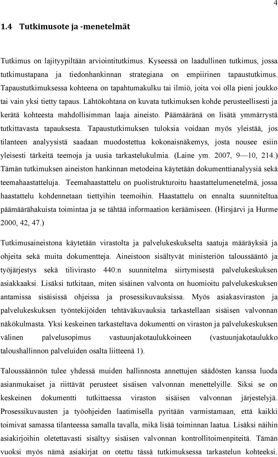 Lähtökohtana on kuvata tutkimuksen kohde perusteellisesti ja kerätä kohteesta mahdollisimman laaja aineisto. Päämääränä on lisätä ymmärrystä tutkittavasta tapauksesta.