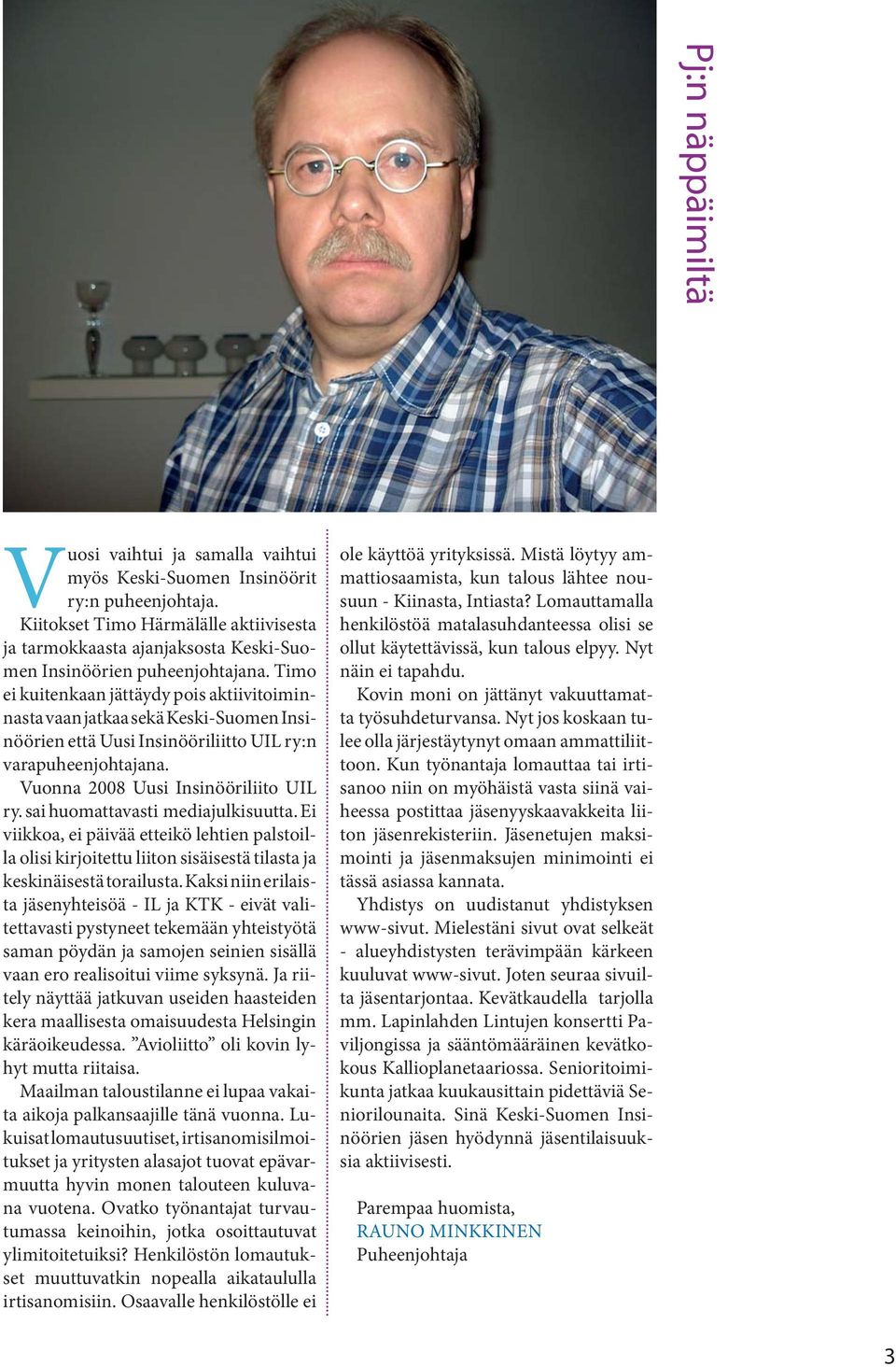 Timo ei kuitenkaan jättäydy pois aktiivitoiminnasta vaan jatkaa sekä Keski-Suomen Insinöörien että Uusi Insinööriliitto UIL ry:n varapuheenjohtajana. Vuonna 2008 Uusi Insinööriliito UIL ry.