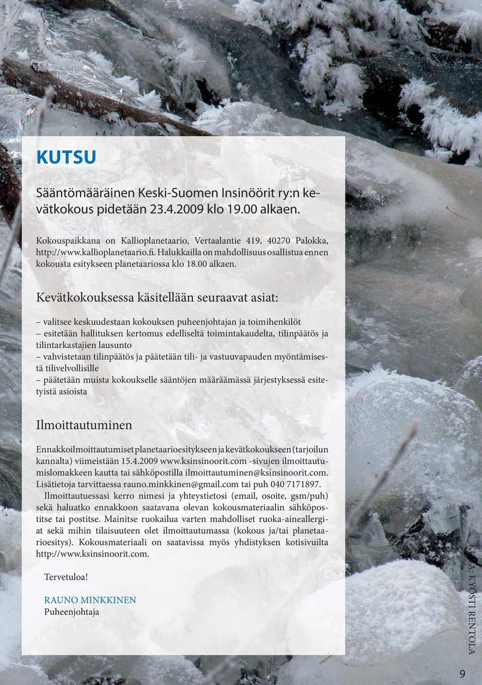 Kevätkokouksessa käsitellään seuraavat asiat: valitsee keskuudestaan kokouksen puheenjohtajan ja toimihenkilöt esitetään hallituksen kertomus edelliseltä toimintakaudelta, tilinpäätös ja