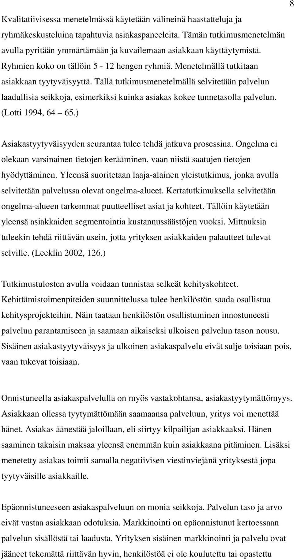 Tällä tutkimusmenetelmällä selvitetään palvelun laadullisia seikkoja, esimerkiksi kuinka asiakas kokee tunnetasolla palvelun. (Lotti 1994, 64 65.