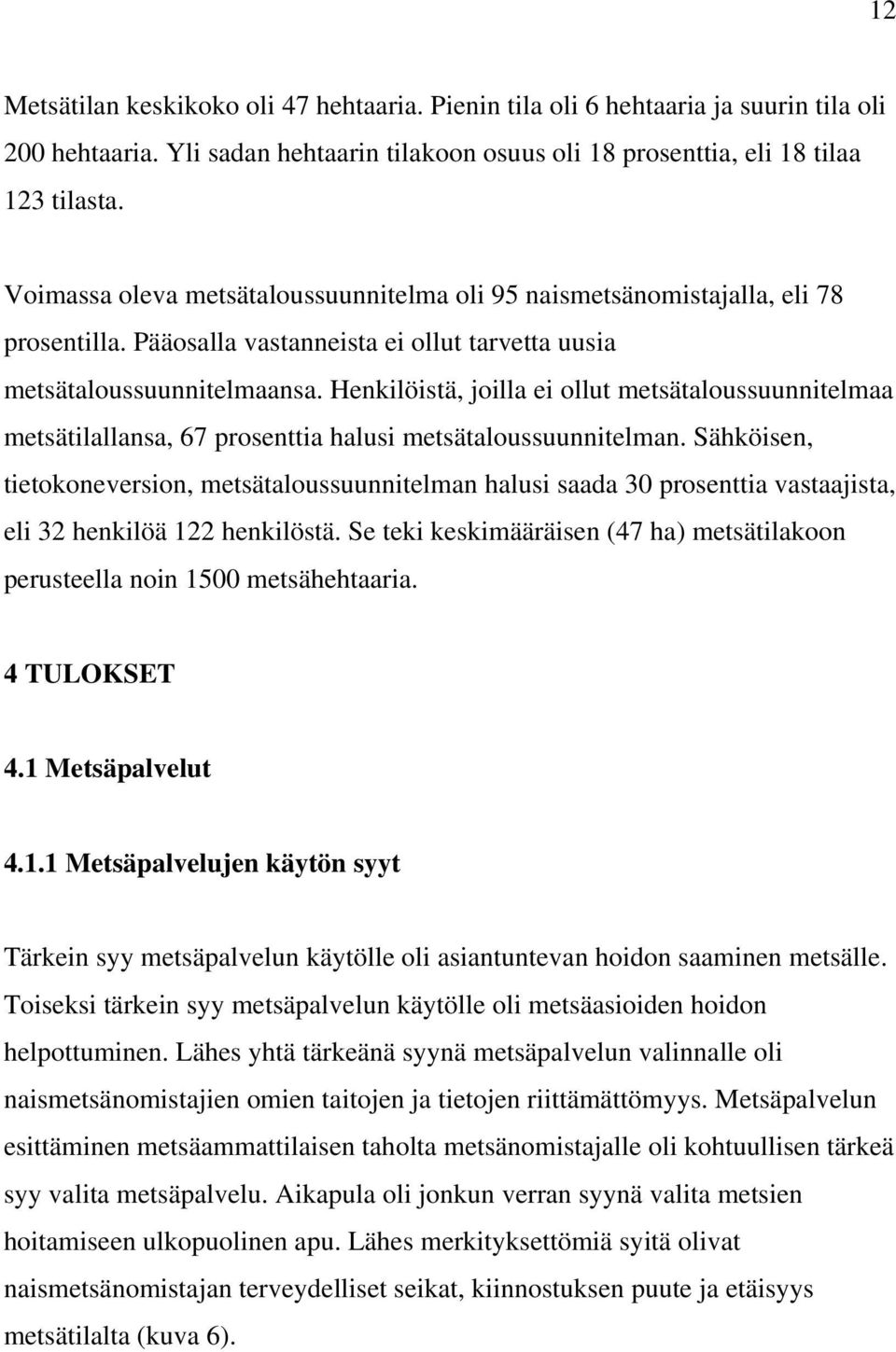 Henkilöistä, joilla ei ollut metsätaloussuunnitelmaa metsätilallansa, 67 prosenttia halusi metsätaloussuunnitelman.