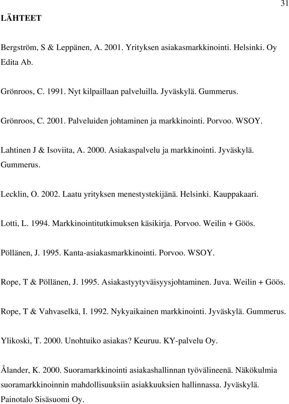 Markkinointitutkimuksen käsikirja. Porvoo. Weilin + Göös. Pöllänen, J. 1995. Kanta-asiakasmarkkinointi. Porvoo. WSOY. Rope, T & Pöllänen, J. 1995. Asiakastyytyväisyysjohtaminen. Juva. Weilin + Göös. Rope, T & Vahvaselkä, I.