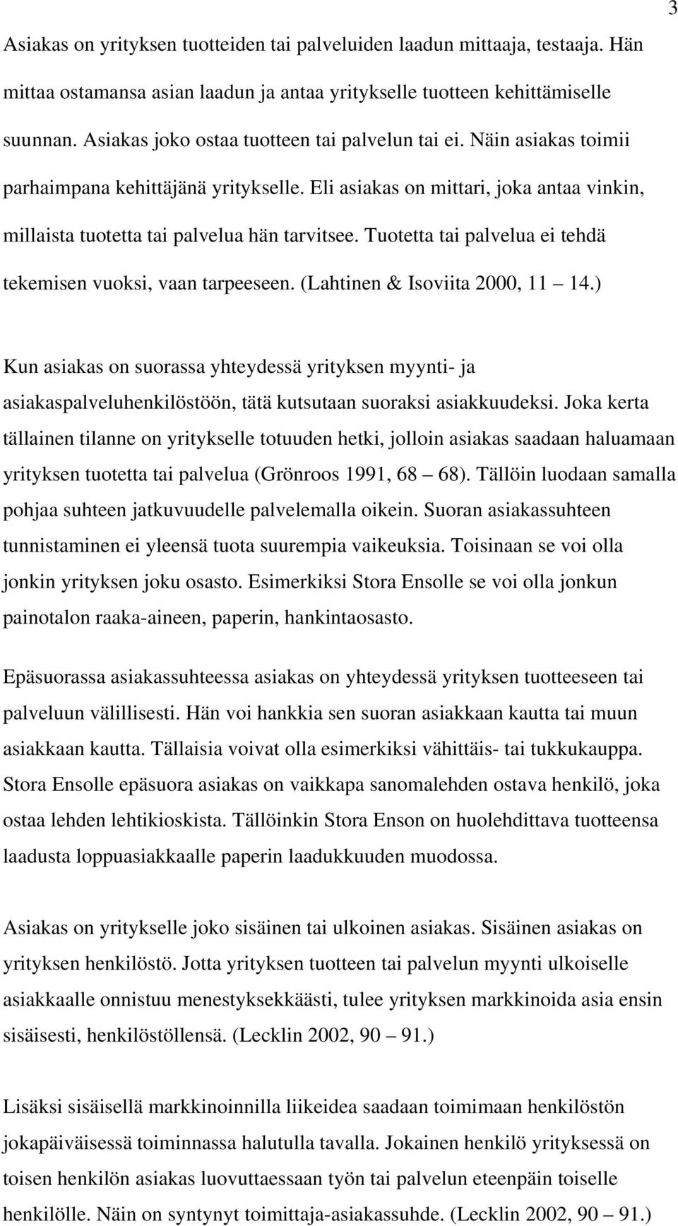 Tuotetta tai palvelua ei tehdä tekemisen vuoksi, vaan tarpeeseen. (Lahtinen & Isoviita 2000, 11 14.