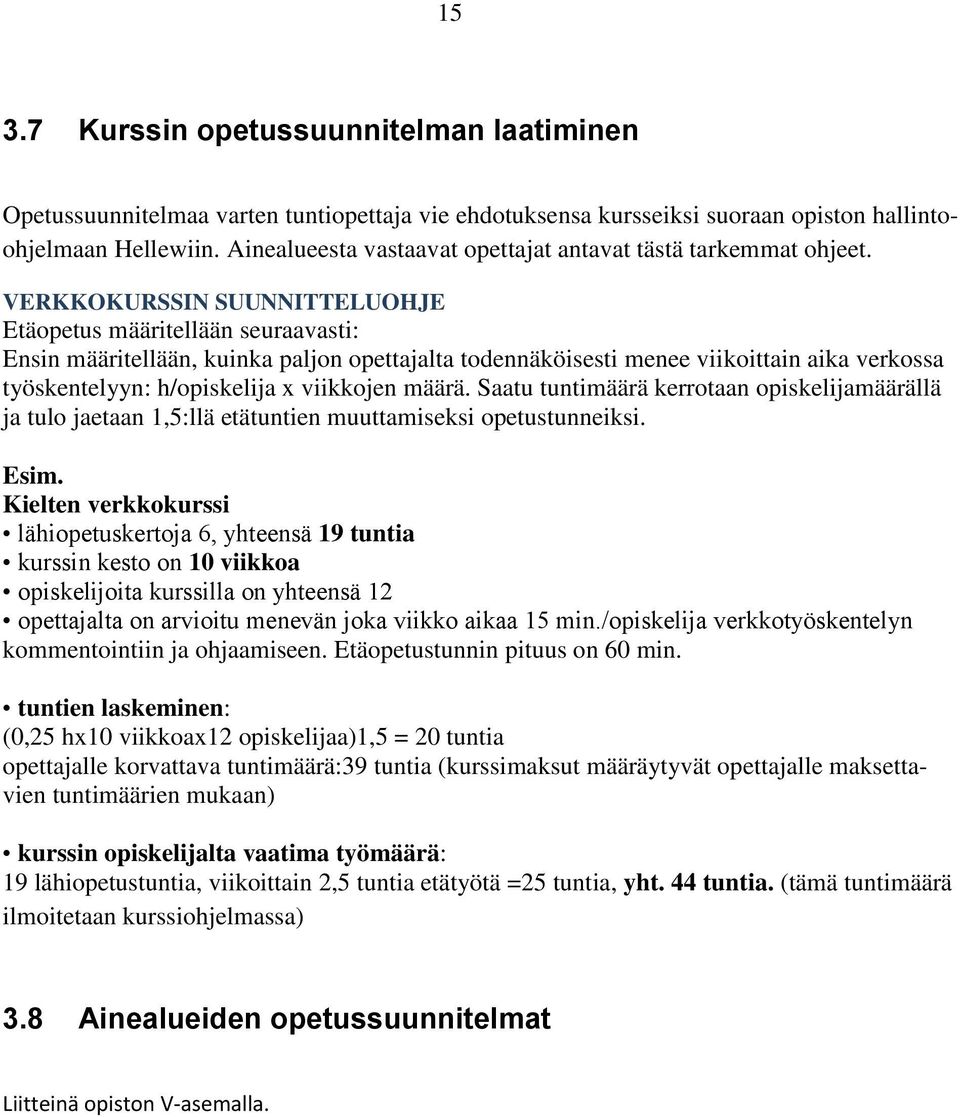 VERKKOKURSSIN SUUNNITTELUOHJE Etäopetus määritellään seuraavasti: Ensin määritellään, kuinka paljon opettajalta todennäköisesti menee viikoittain aika verkossa työskentelyyn: h/opiskelija x viikkojen