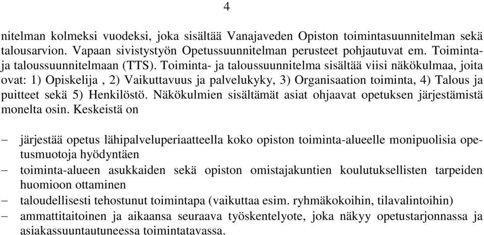 Toiminta- ja taloussuunnitelma sisältää viisi näkökulmaa, joita ovat: 1) Opiskelija, 2) Vaikuttavuus ja palvelukyky, 3) Organisaation toiminta, 4) Talous ja puitteet sekä 5) Henkilöstö.