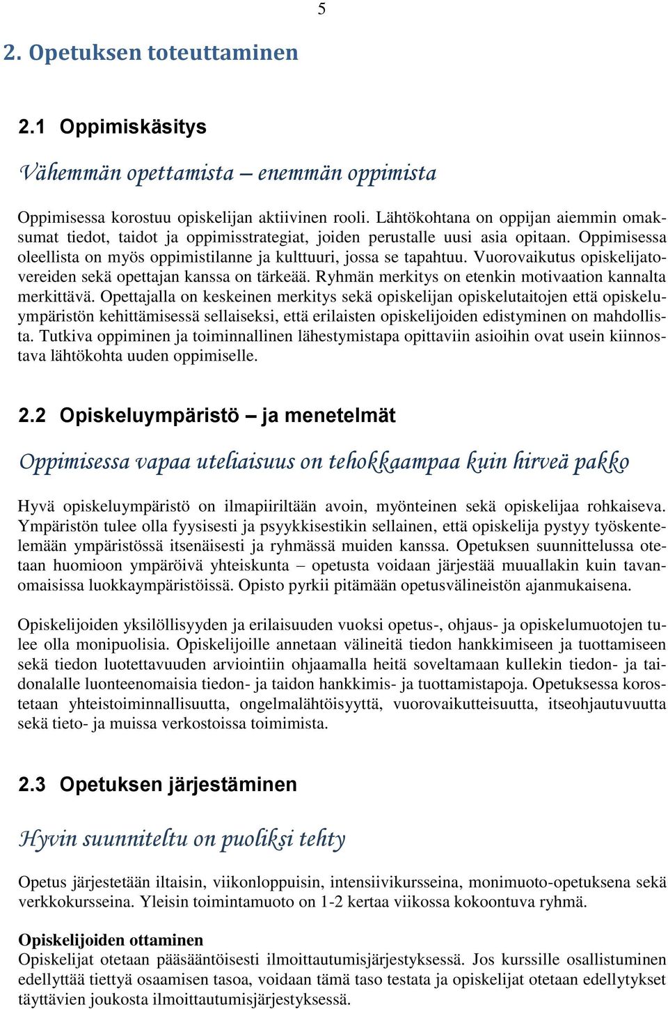 Vuorovaikutus opiskelijatovereiden sekä opettajan kanssa on tärkeää. Ryhmän merkitys on etenkin motivaation kannalta merkittävä.