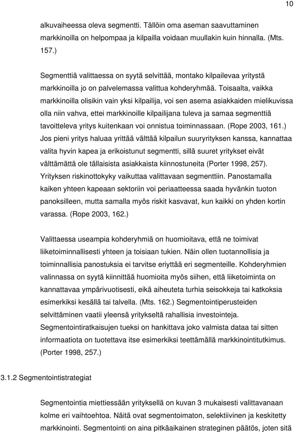 Toisaalta, vaikka markkinoilla olisikin vain yksi kilpailija, voi sen asema asiakkaiden mielikuvissa olla niin vahva, ettei markkinoille kilpailijana tuleva ja samaa segmenttiä tavoitteleva yritys