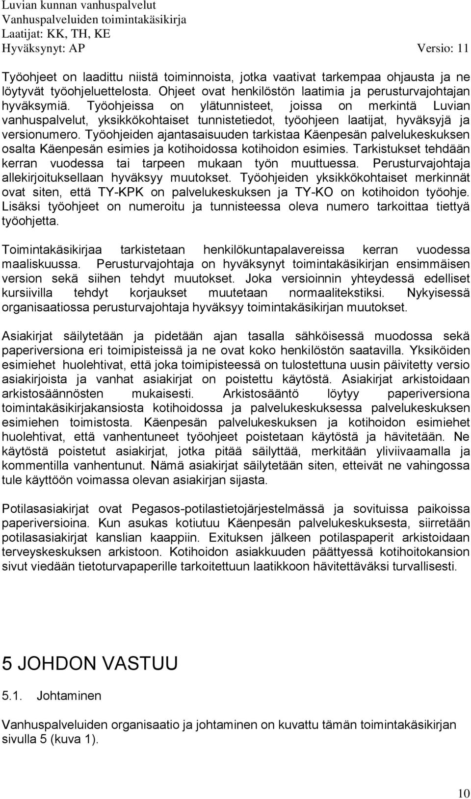 Työohjeiden ajantasaisuuden tarkistaa Käenpesän palvelukeskuksen osalta Käenpesän esimies ja kotihoidossa kotihoidon esimies. Tarkistukset tehdään kerran vuodessa tai tarpeen mukaan työn muuttuessa.