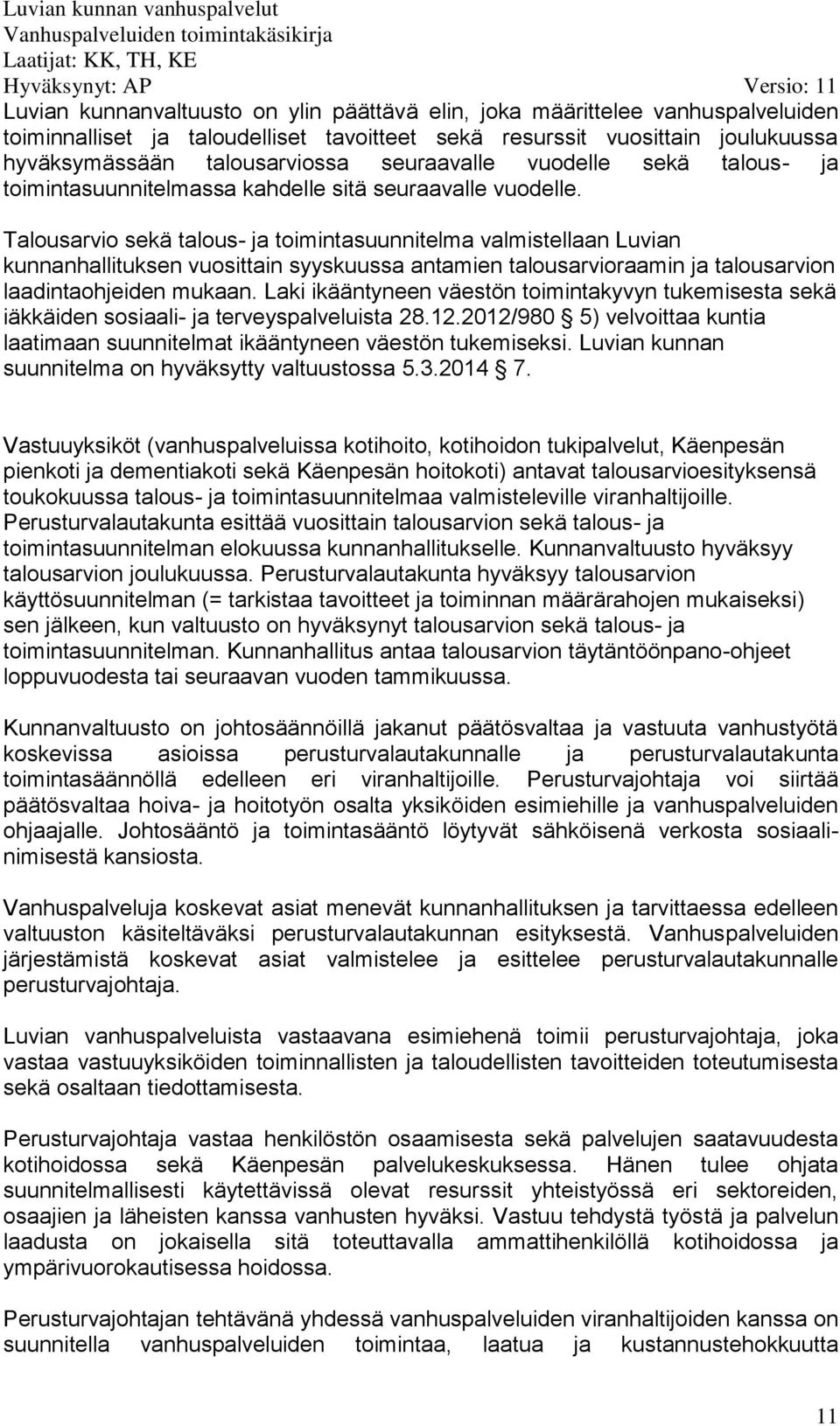 Talousarvio sekä talous- ja toimintasuunnitelma valmistellaan Luvian kunnanhallituksen vuosittain syyskuussa antamien talousarvioraamin ja talousarvion laadintaohjeiden mukaan.