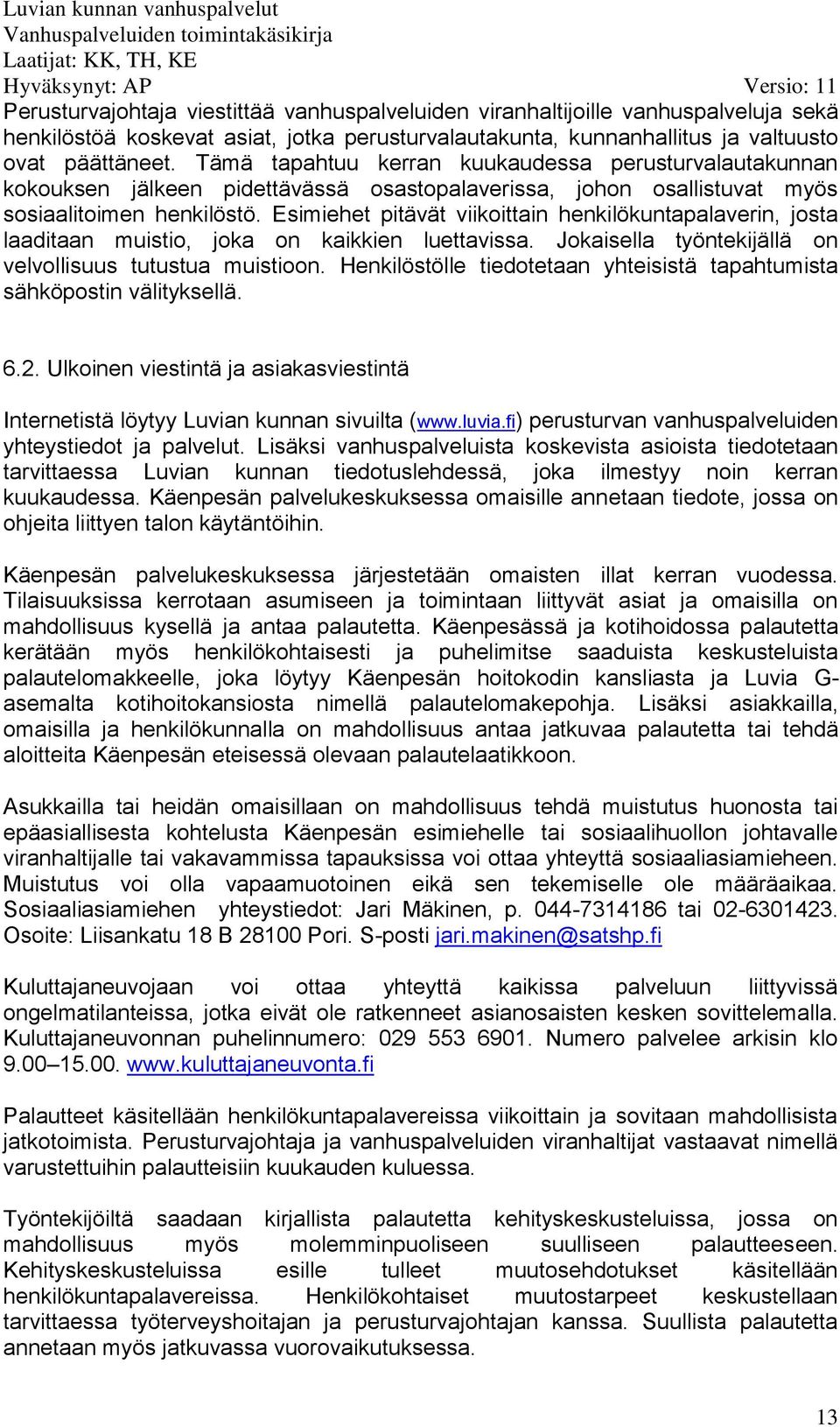 Esimiehet pitävät viikoittain henkilökuntapalaverin, josta laaditaan muistio, joka on kaikkien luettavissa. Jokaisella työntekijällä on velvollisuus tutustua muistioon.