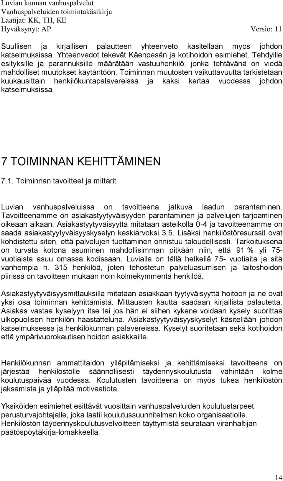 Toiminnan muutosten vaikuttavuutta tarkistetaan kuukausittain henkilökuntapalavereissa ja kaksi kertaa vuodessa johdon katselmuksissa. 7 TOIMINNAN KEHITTÄMINEN 7.1.