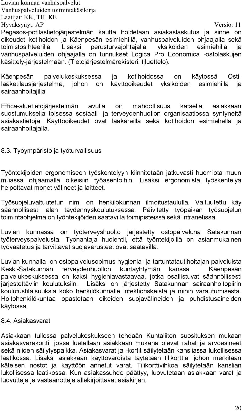 Käenpesän palvelukeskuksessa ja kotihoidossa on käytössä Ostilääketilausjärjestelmä, johon on käyttöoikeudet yksiköiden esimiehillä ja sairaanhoitajilla.