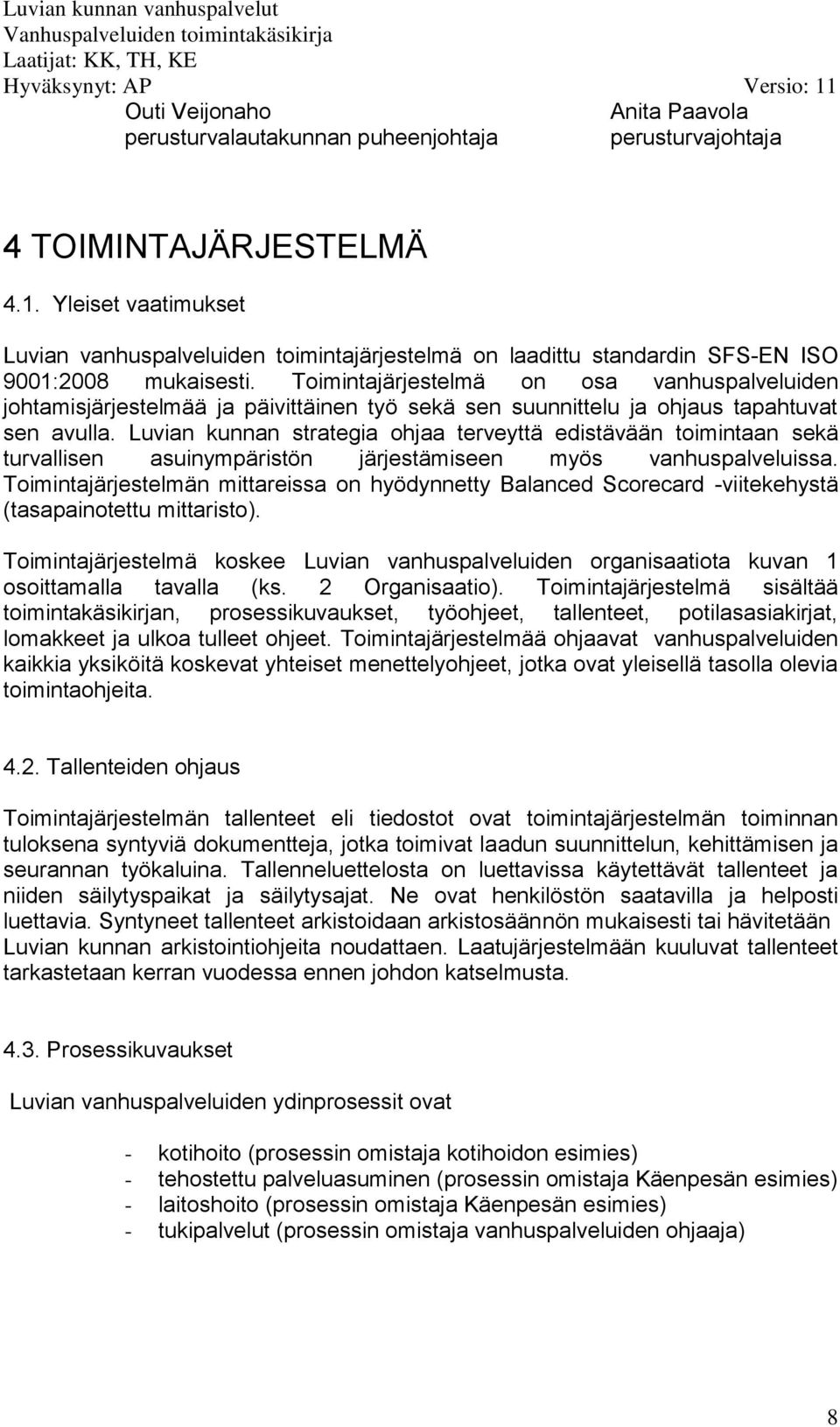 Toimintajärjestelmä on osa vanhuspalveluiden johtamisjärjestelmää ja päivittäinen työ sekä sen suunnittelu ja ohjaus tapahtuvat sen avulla.