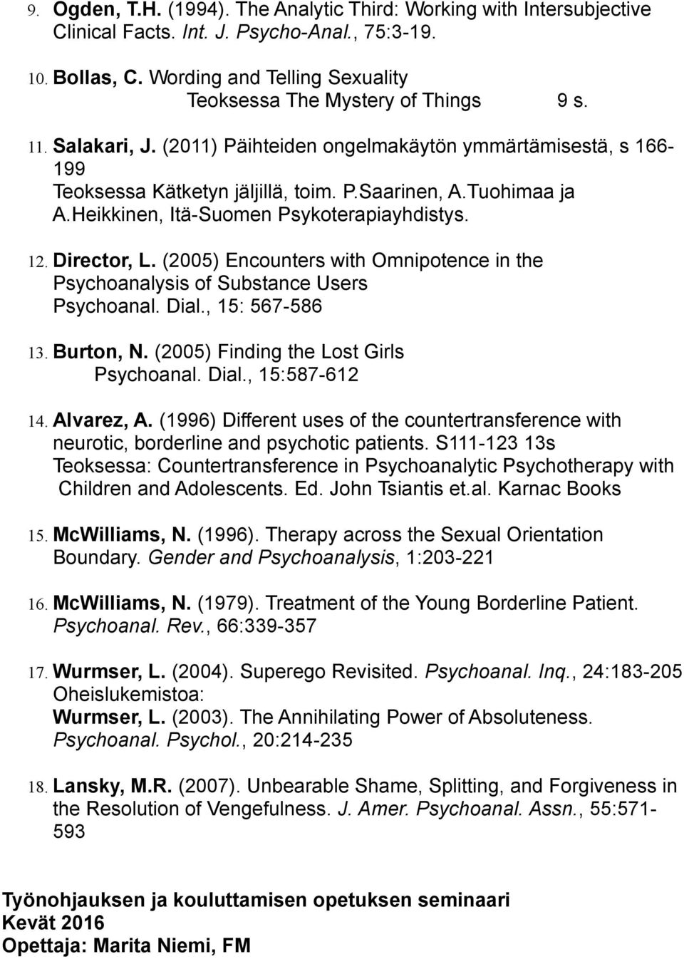 (2005) Encounters with Omnipotence in the Psychoanalysis of Substance Users Psychoanal. Dial., 15: 567-586 13. Burton, N. (2005) Finding the Lost Girls Psychoanal. Dial., 15:587-612 14. Alvarez, A.