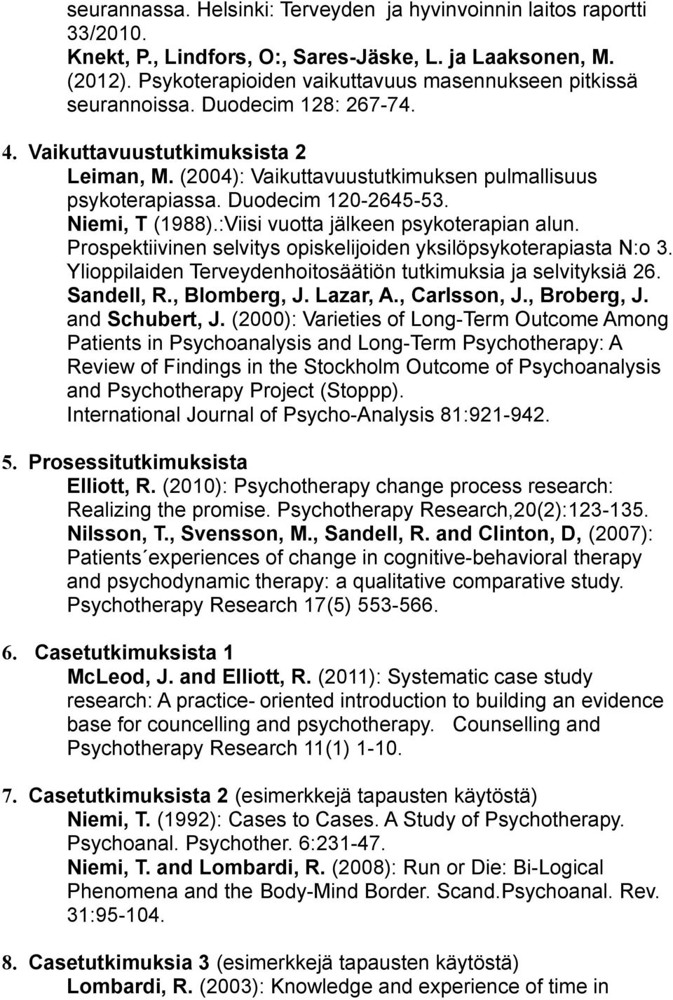 Duodecim 120-2645-53. Niemi, T (1988).:Viisi vuotta jälkeen psykoterapian alun. Prospektiivinen selvitys opiskelijoiden yksilöpsykoterapiasta N:o 3.