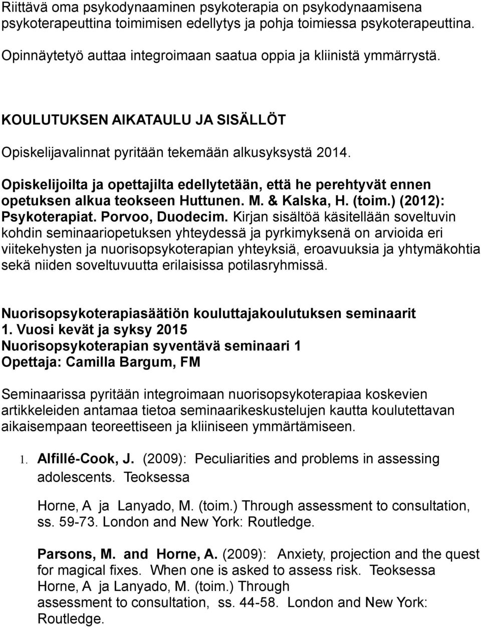 Opiskelijoilta ja opettajilta edellytetään, että he perehtyvät ennen opetuksen alkua teokseen Huttunen. M. & Kalska, H. (toim.) (2012): Psykoterapiat. Porvoo, Duodecim.