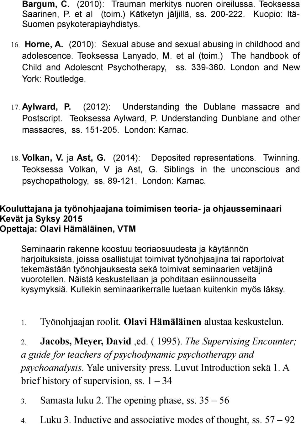 London and New York: Routledge. 17. Aylward, P. (2012): Understanding the Dublane massacre and Postscript. Teoksessa Aylward, P. Understanding Dunblane and other massacres, ss. 151-205.