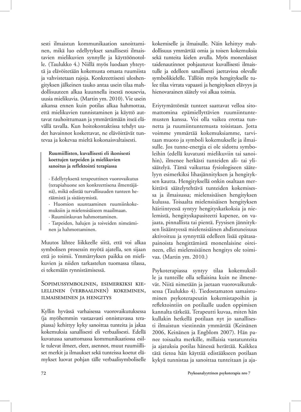 Konkreettisesti uloshengityksen jälkeinen tauko antaa usein tilaa mahdollisuuteen alkaa kuunnella itsestä nousevia, uusia mielikuvia. (Martin ym. 2010).