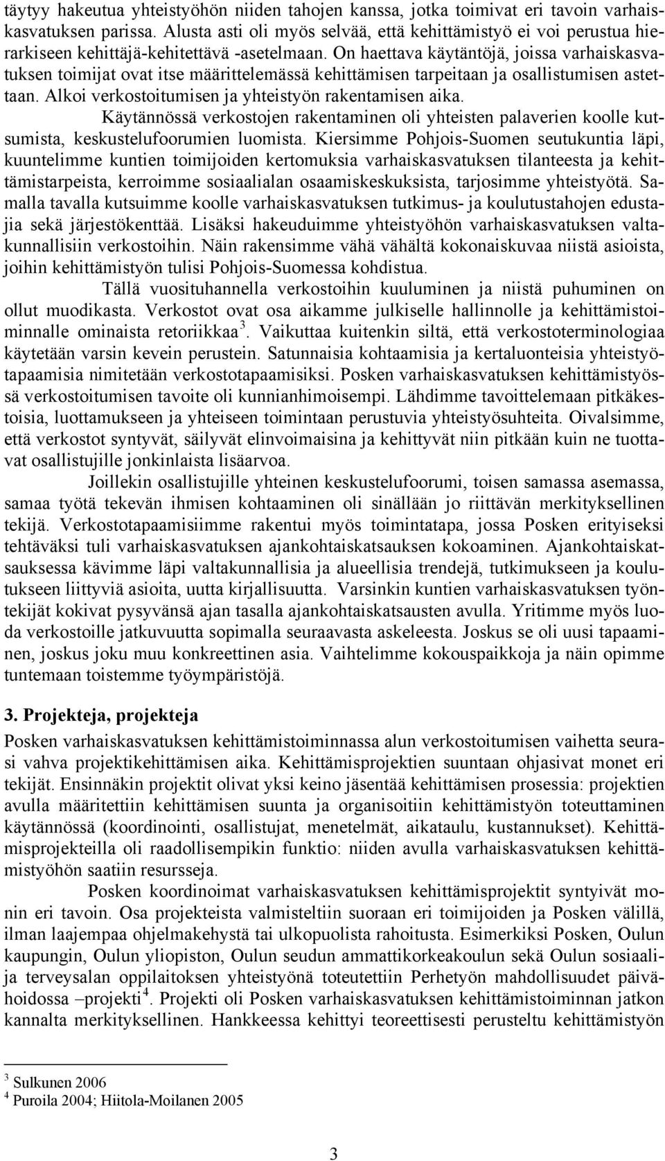 On haettava käytäntöjä, joissa varhaiskasvatuksen toimijat ovat itse määrittelemässä kehittämisen tarpeitaan ja osallistumisen astettaan. Alkoi verkostoitumisen ja yhteistyön rakentamisen aika.