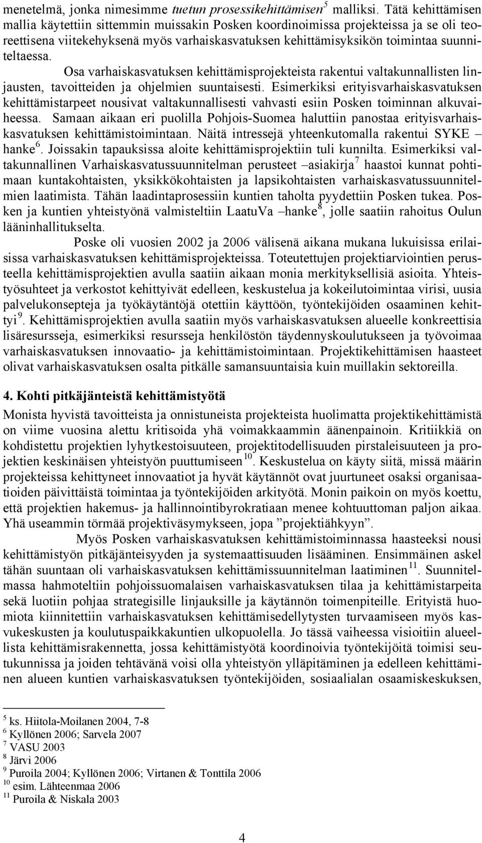 Osa varhaiskasvatuksen kehittämisprojekteista rakentui valtakunnallisten linjausten, tavoitteiden ja ohjelmien suuntaisesti.