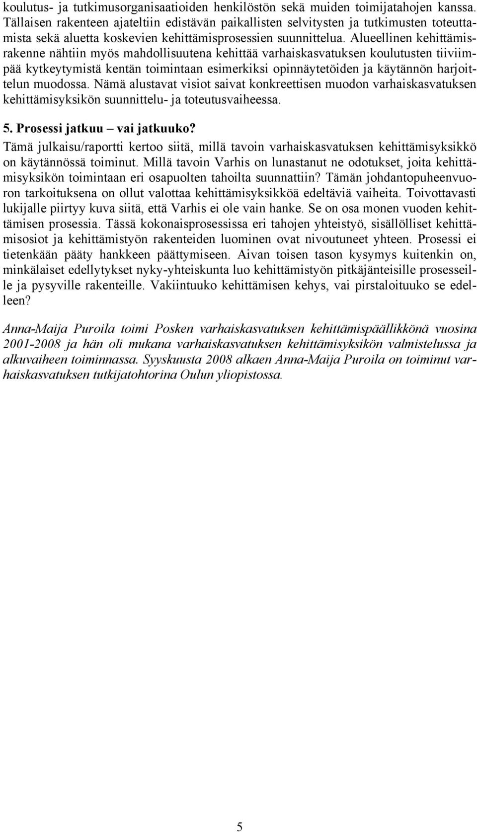 Alueellinen kehittämisrakenne nähtiin myös mahdollisuutena kehittää varhaiskasvatuksen koulutusten tiiviimpää kytkeytymistä kentän toimintaan esimerkiksi opinnäytetöiden ja käytännön harjoittelun