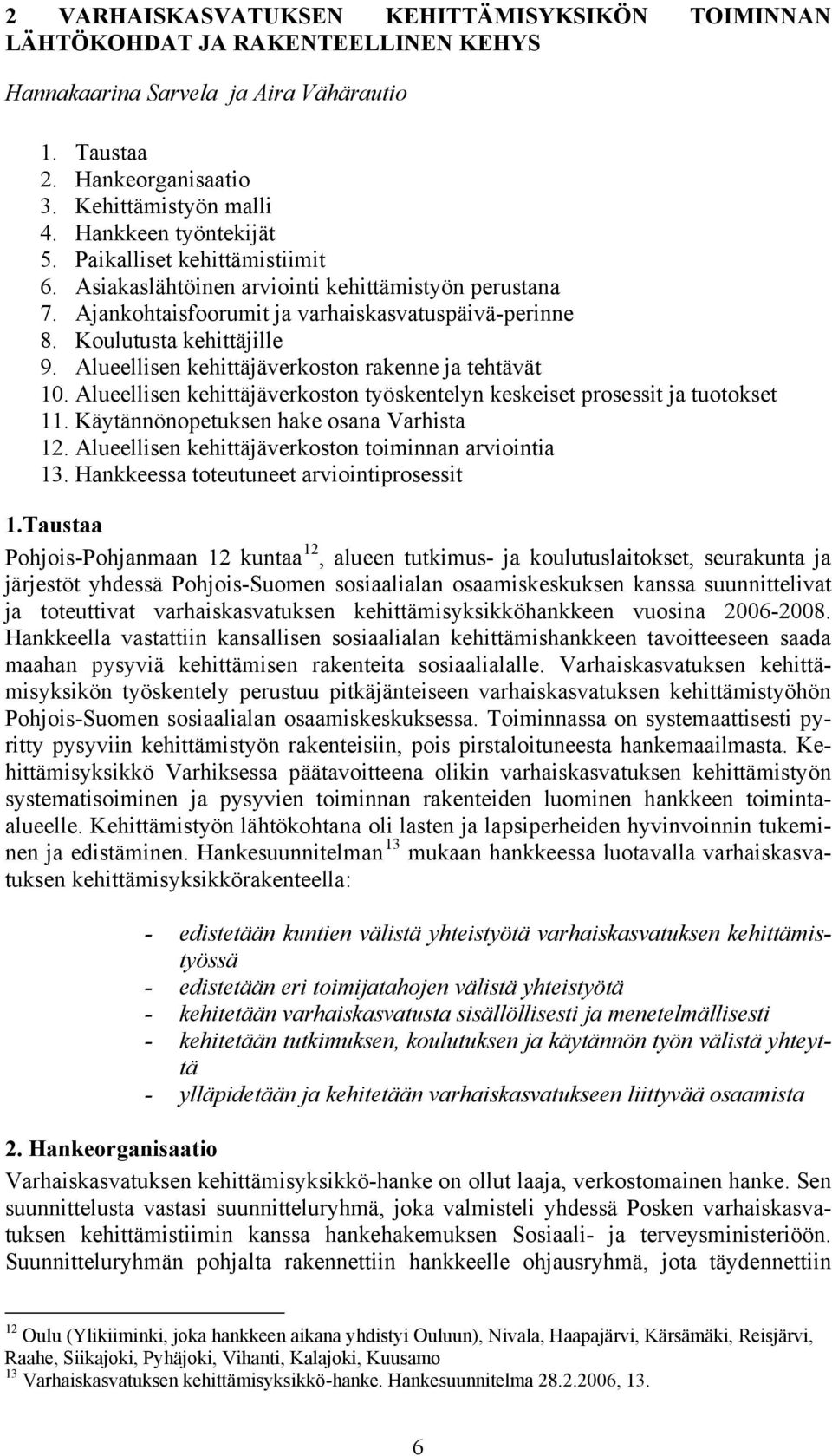 Alueellisen kehittäjäverkoston rakenne ja tehtävät 10. Alueellisen kehittäjäverkoston työskentelyn keskeiset prosessit ja tuotokset 11. Käytännönopetuksen hake osana Varhista 12.