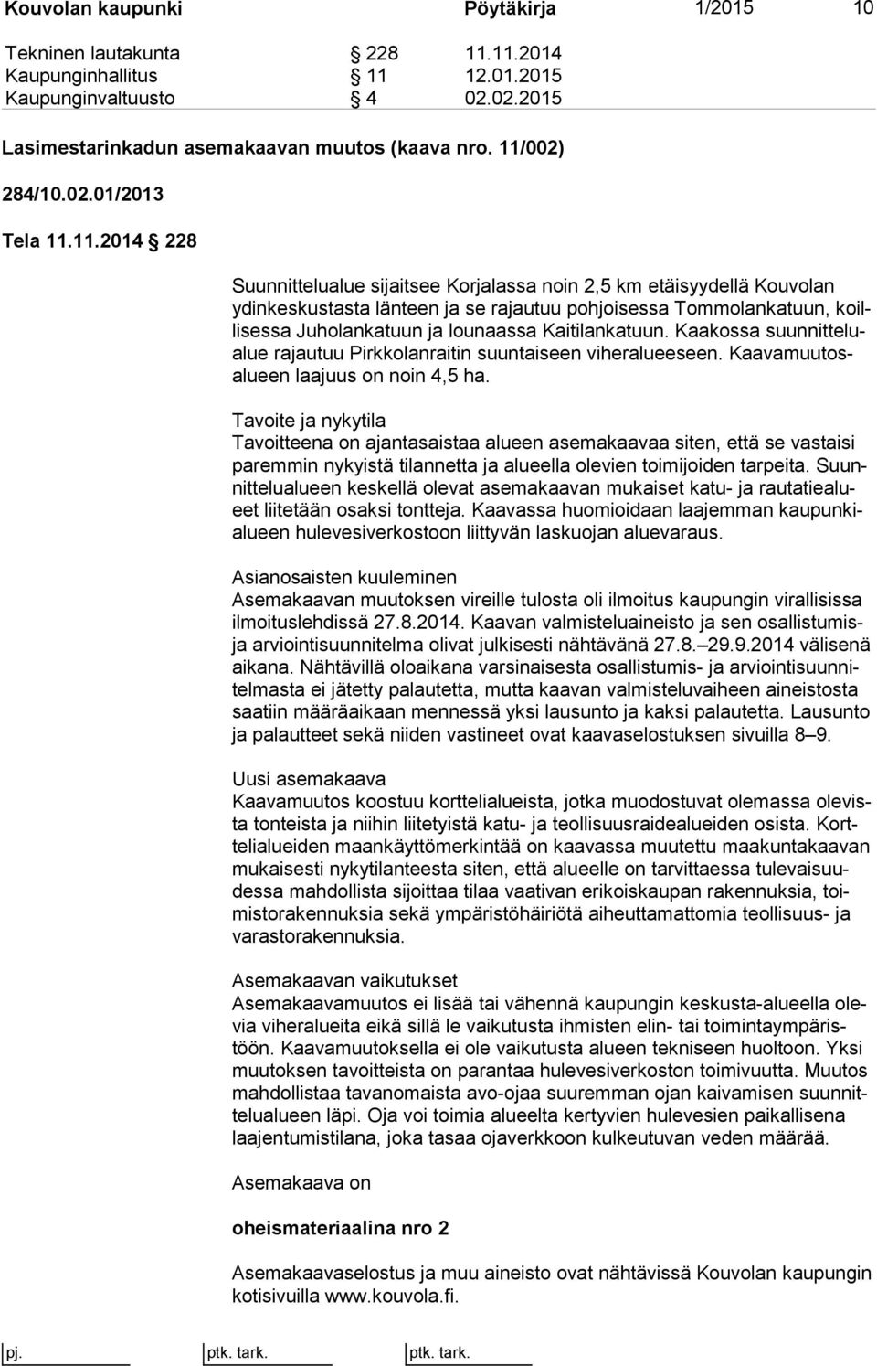 sa Juholankatuun ja lounaassa Kaitilankatuun. Kaakossa suun nit te lualue rajautuu Pirkkolanraitin suuntaiseen viheralueeseen. Kaa va muu tosalu een laajuus on noin 4,5 ha.