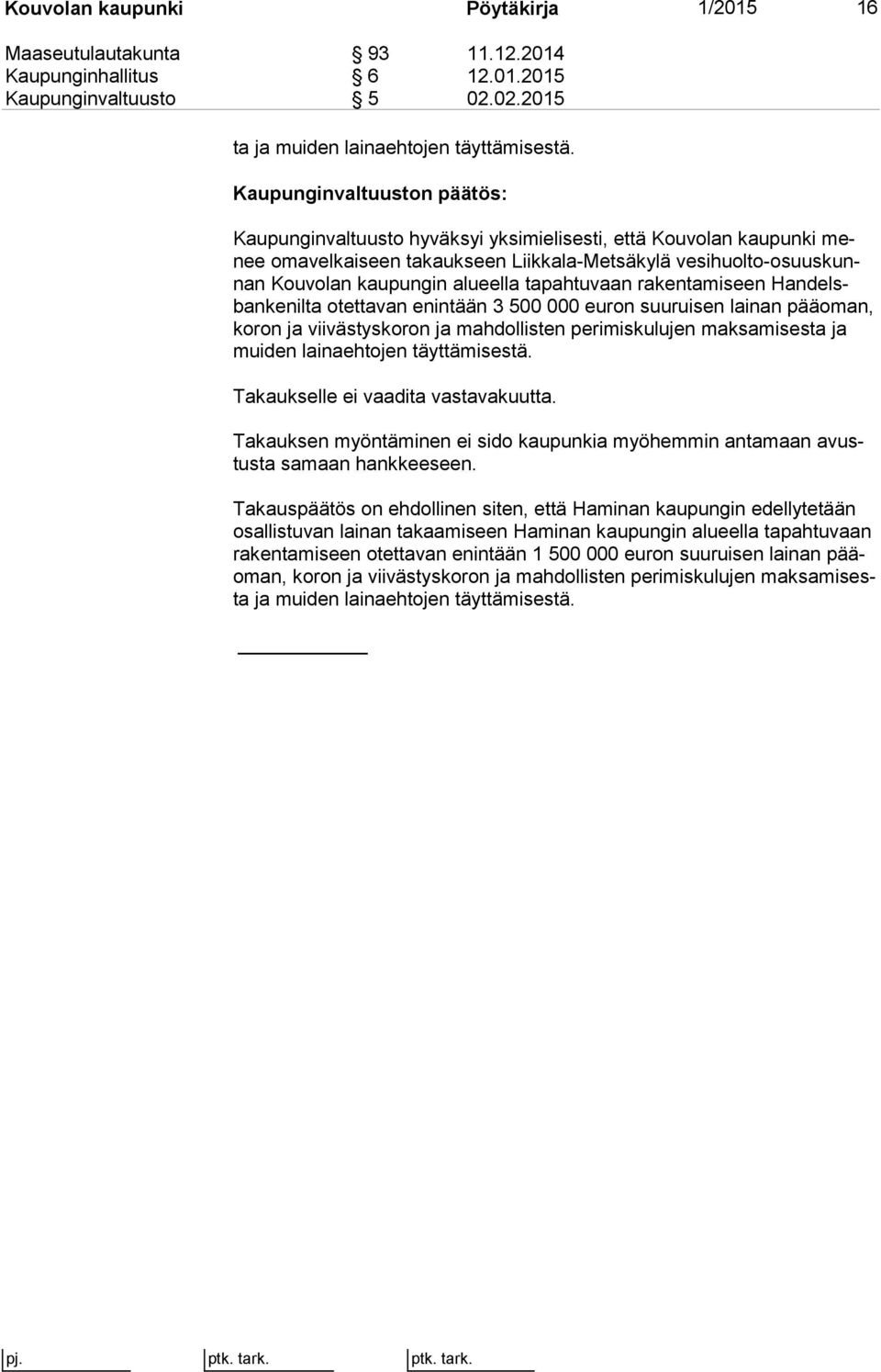 tapahtuvaan ra ken ta mi seen Han delsban ke nil ta otettavan enintään 3 500 000 euron suuruisen lai nan pääoman, ko ron ja viivästyskoron ja mahdollisten perimiskulujen mak sa mi ses ta ja mui den