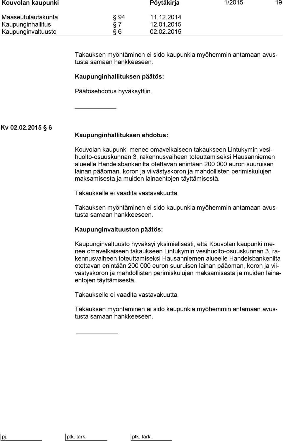 rakennusvaiheen toteuttamiseksi Hau san nie men alu eel le Handelsbankenilta otettavan enintään 200 000 euron suu rui sen lai nan pääoman, koron ja viivästyskoron ja mahdollisten pe ri mis ku lu jen