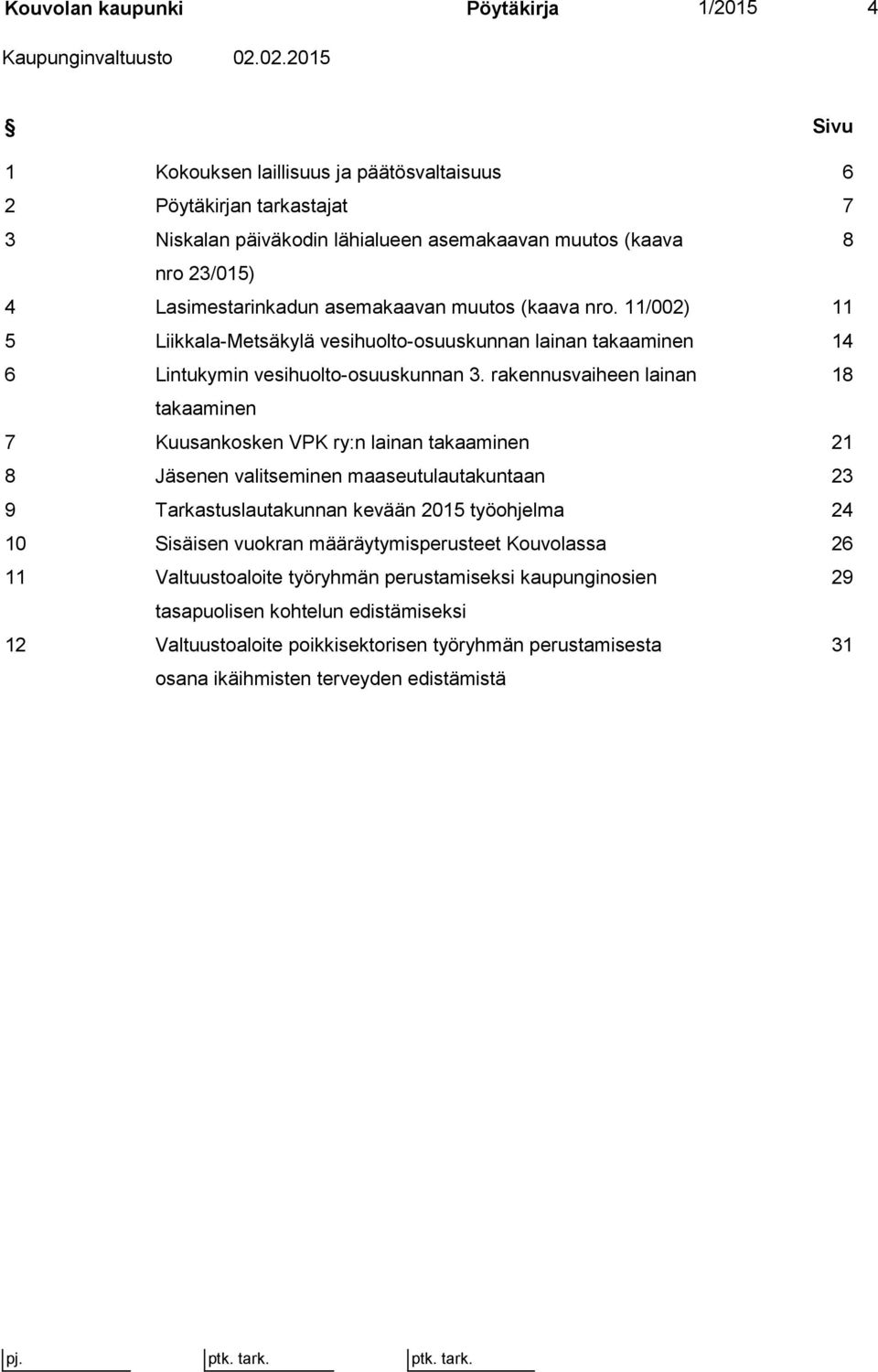 (kaava nro. 11/002) 11 5 Liikkala-Metsäkylä vesihuolto-osuuskunnan lainan takaaminen 14 6 Lintukymin vesihuolto-osuuskunnan 3.