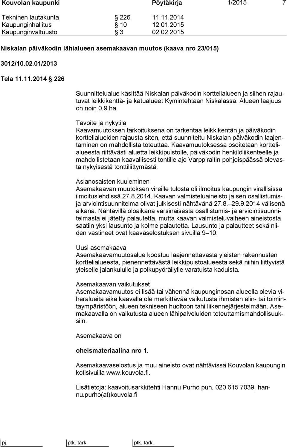 11.2014 226 Suunnittelualue käsittää Niskalan päiväkodin korttelialueen ja siihen ra jautu vat leikkikenttä- ja katualueet Kymintehtaan Niskalassa. Alueen laajuus on noin 0,9 ha.