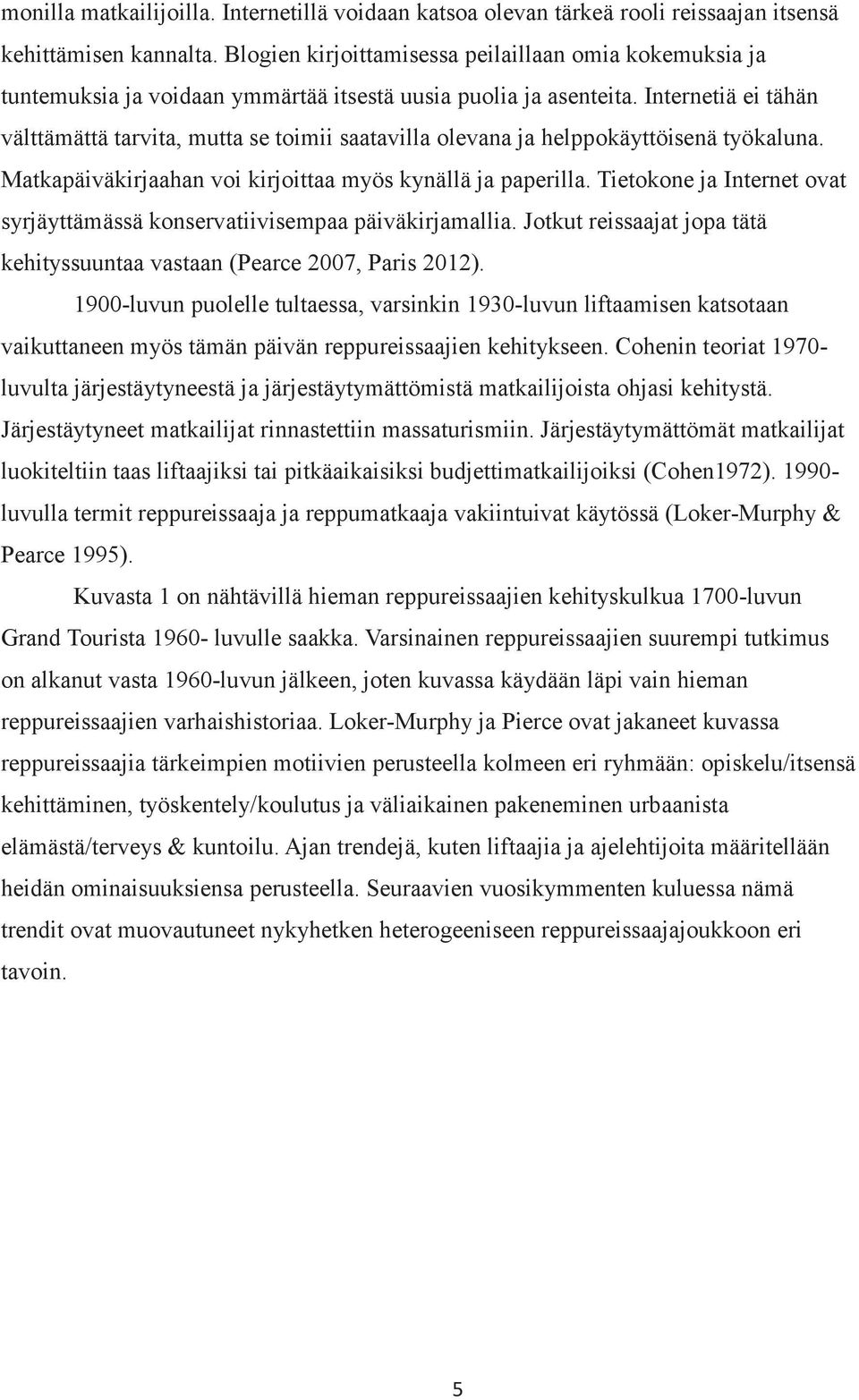 Internetiä ei tähän välttämättä tarvita, mutta se toimii saatavilla olevana ja helppokäyttöisenä työkaluna. Matkapäiväkirjaahan voi kirjoittaa myös kynällä ja paperilla.