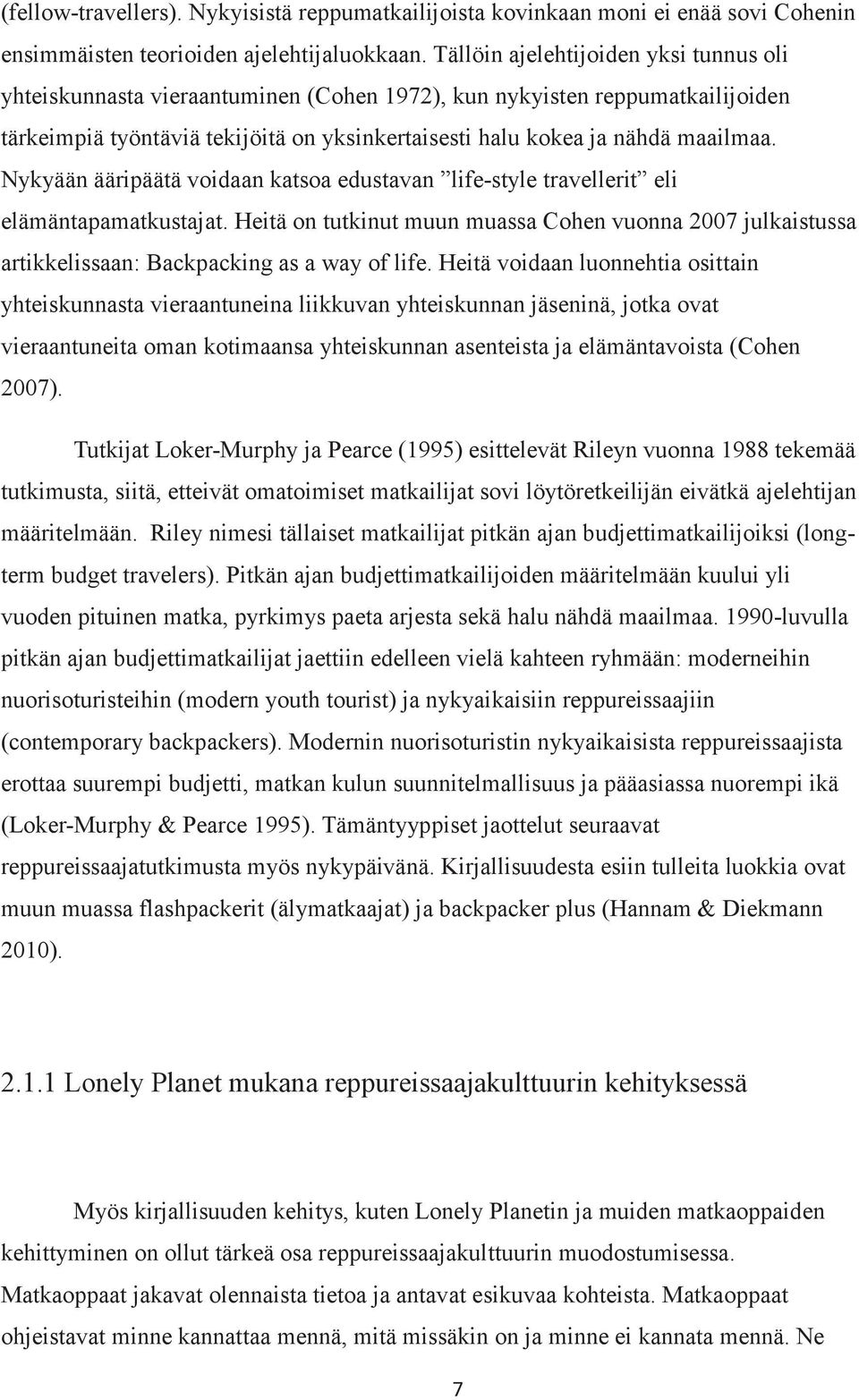 Nykyään ääripäätä voidaan katsoa edustavan life-style travellerit eli elämäntapamatkustajat. Heitä on tutkinut muun muassa Cohen vuonna 2007 julkaistussa artikkelissaan: Backpacking as a way of life.