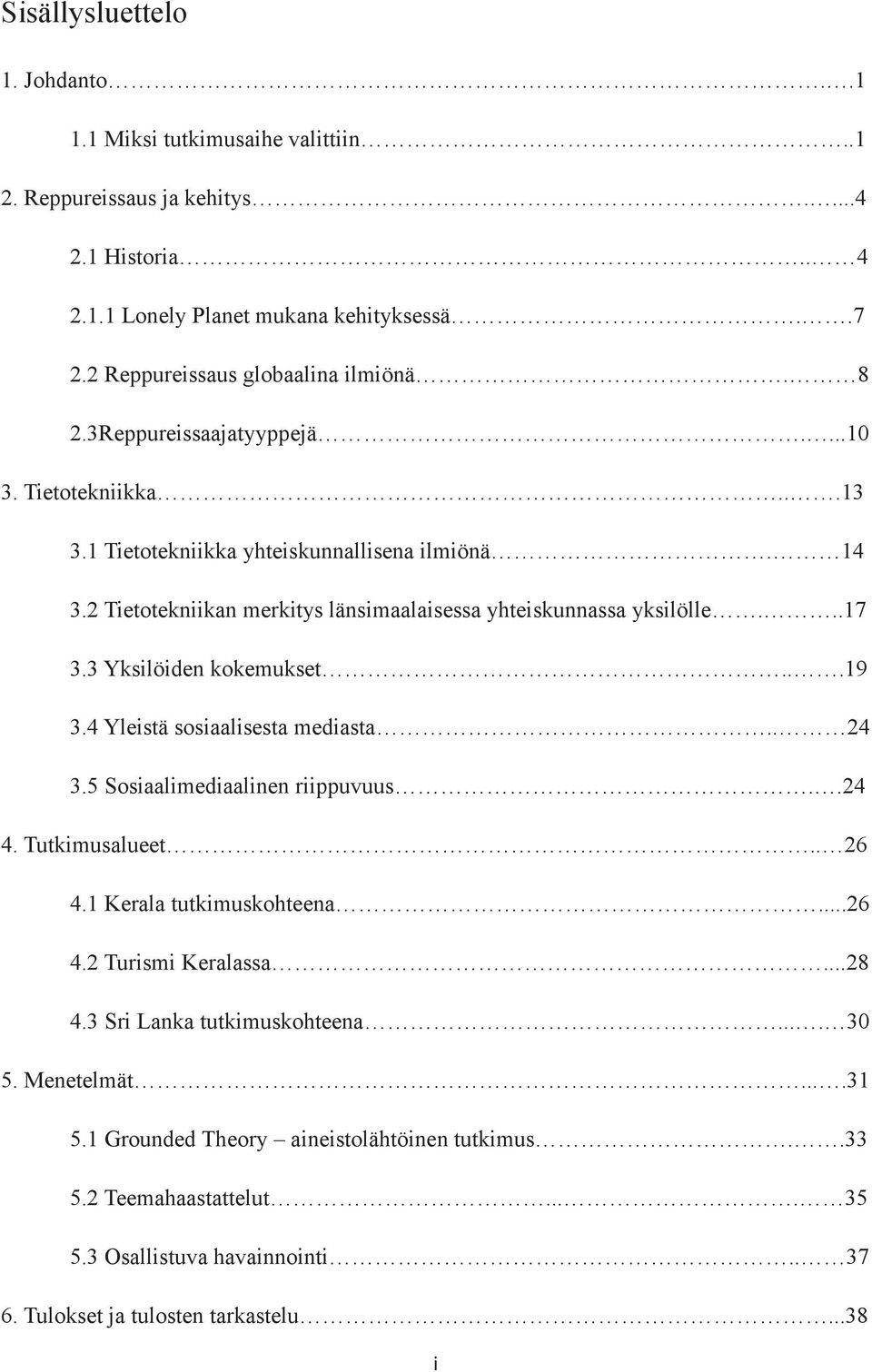 2 Tietotekniikan merkitys länsimaalaisessa yhteiskunnassa yksilölle...17 3.3 Yksilöiden kokemukset...19 3.4 Yleistä sosiaalisesta mediasta.. 24 3.5 Sosiaalimediaalinen riippuvuus..24 4.