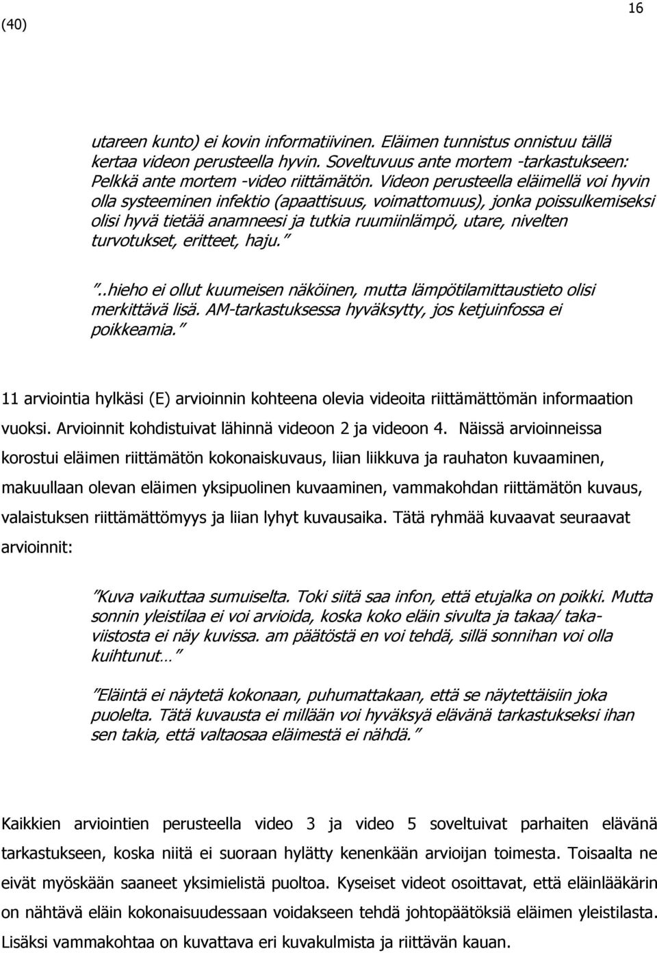 eritteet, haju...hieho ei ollut kuumeisen näköinen, mutta lämpötilamittaustieto olisi merkittävä lisä. AM-tarkastuksessa hyväksytty, jos ketjuinfossa ei poikkeamia.