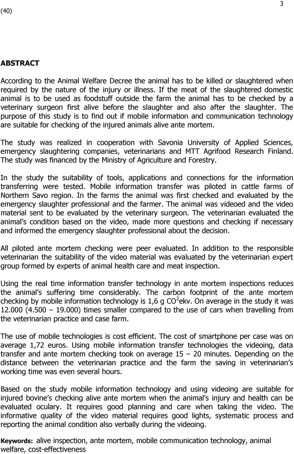 slaughter. The purpose of this study is to find out if mobile information and communication technology are suitable for checking of the injured animals alive ante mortem.