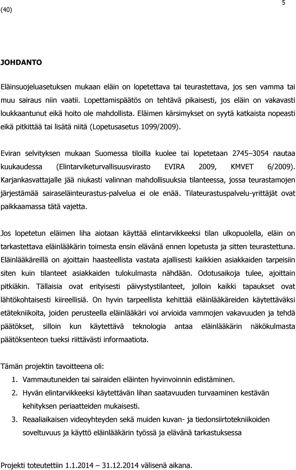 Eläimen kärsimykset on syytä katkaista nopeasti eikä pitkittää tai lisätä niitä (Lopetusasetus 1099/2009).