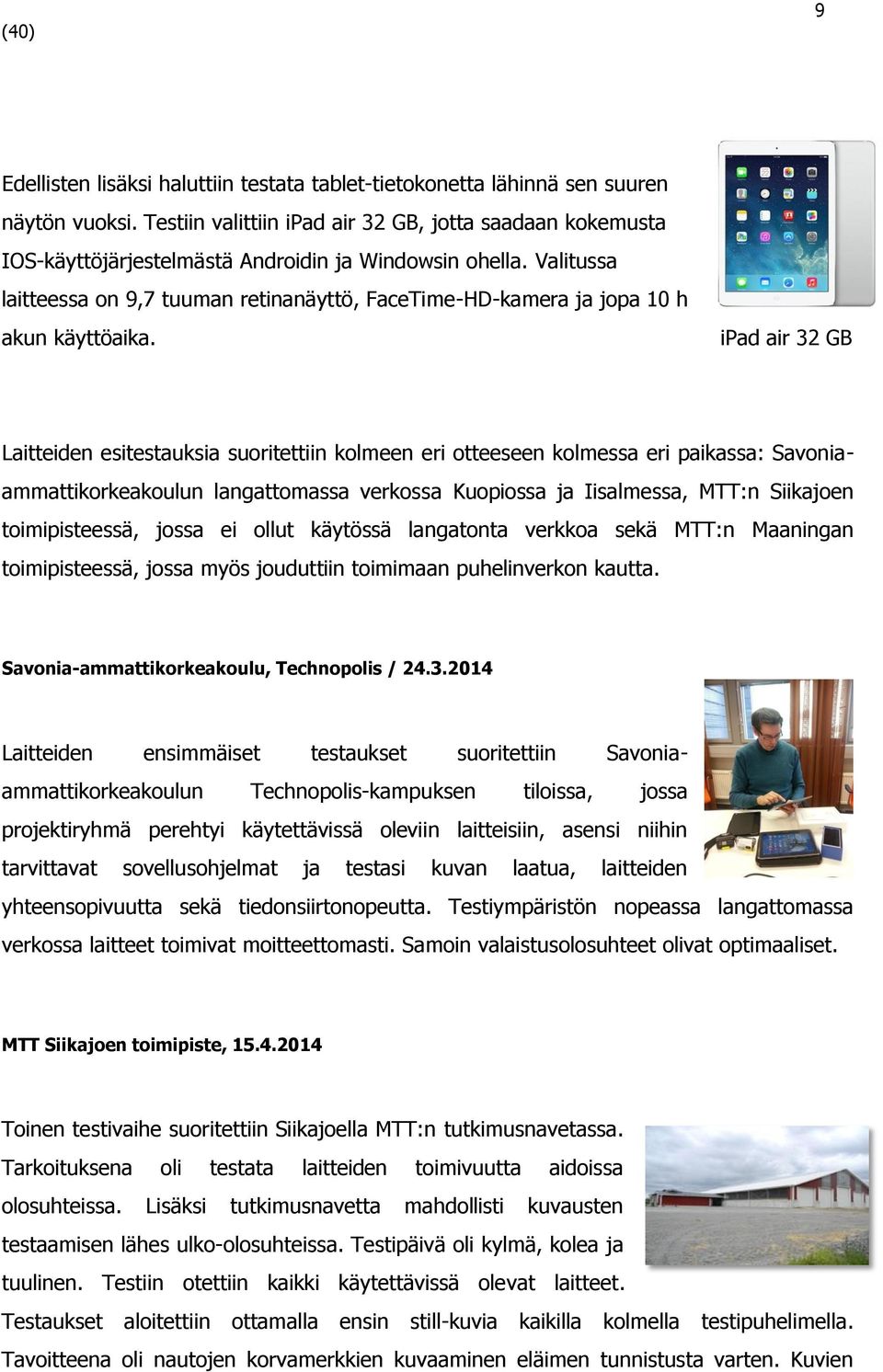 Valitussa laitteessa on 9,7 tuuman retinanäyttö, FaceTime-HD-kamera ja jopa 10 h akun käyttöaika.