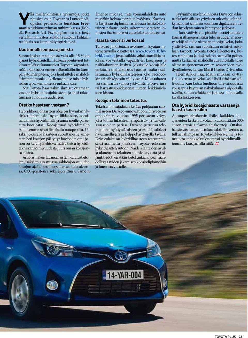 Huikean positiiviset tutkimustulokset kannustivat Toyotan käynnistämään Suomessa ennen näkemättömän kampanjatoimenpiteen, joka houkuttelee mahdollisimman monia kokeilemaan itse mistä hybridien