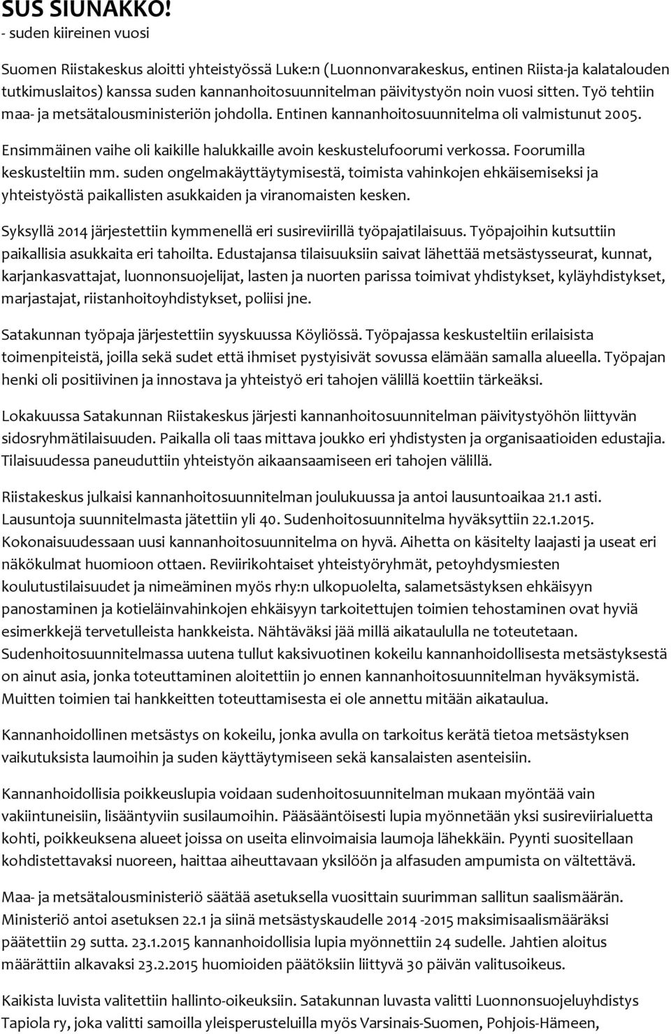 sitten. Työ tehtiin maa- ja metsätalousministeriön johdolla. Entinen kannanhoitosuunnitelma oli valmistunut 2005. Ensimmäinen vaihe oli kaikille halukkaille avoin keskustelufoorumi verkossa.