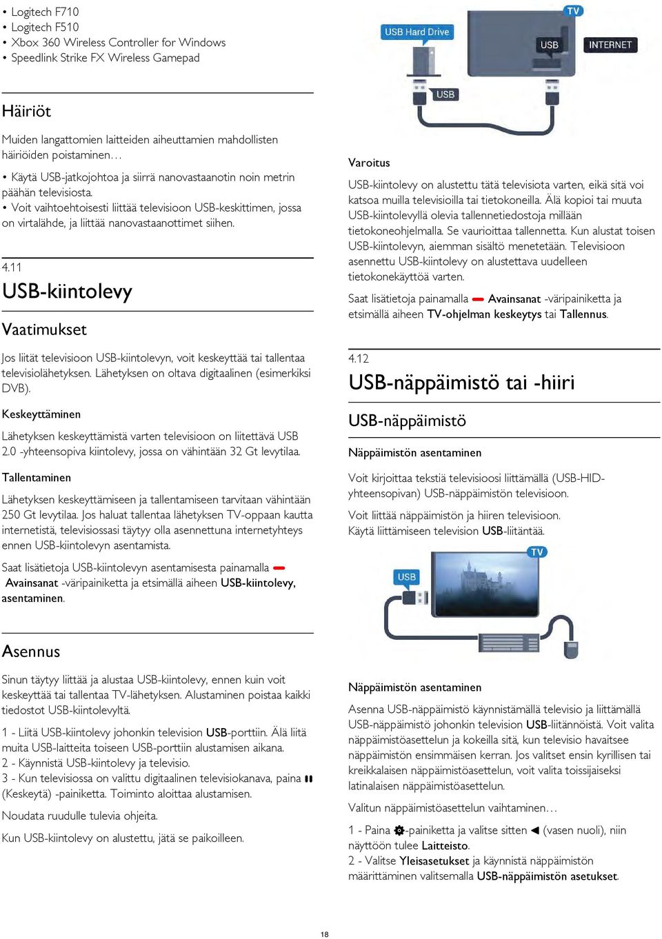 11 USB-kiintolevy Vaatimukset Jos liität televisioon USB-kiintolevyn, voit keskeyttää tai tallentaa televisiolähetyksen. Lähetyksen on oltava digitaalinen (esimerkiksi DVB).