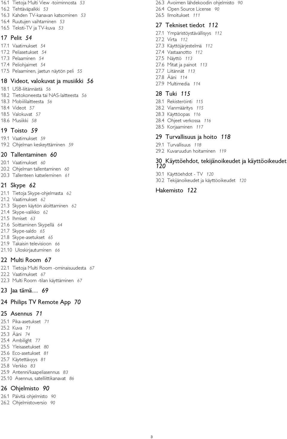 2 Tietokoneesta tai NAS-laitteesta 56 18.3 Mobiililaitteesta 56 18.4 Videot 57 18.5 Valokuvat 57 18.6 Musiikki 58 19 Toisto 59 19.1 Vaatimukset 59 19.