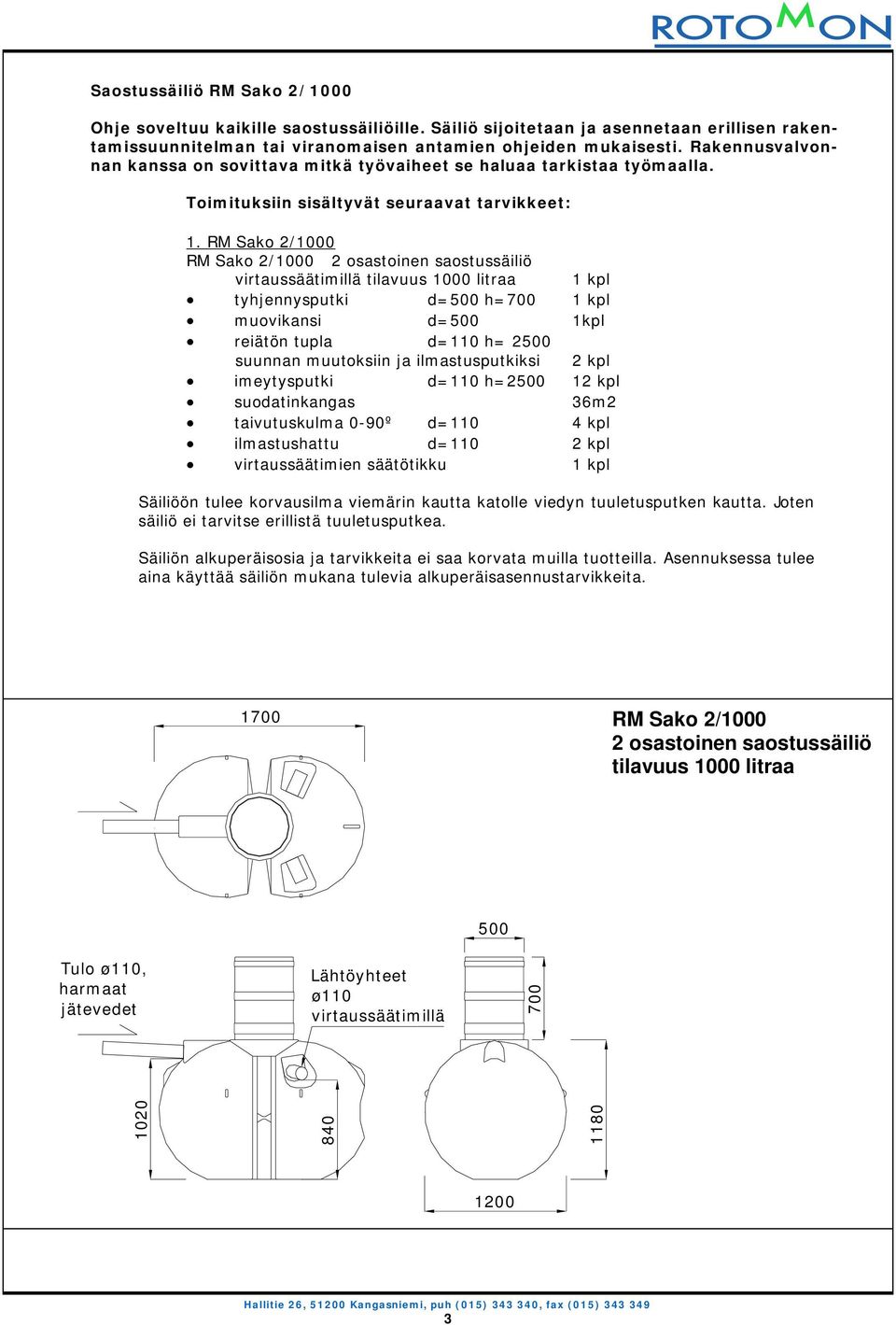 RM Sako 2/1000 RM Sako 2/1000 2 osastoinen saostussäiliö virtaussäätimillä tilavuus 1000 litraa 1 kpl tyhjennysputki d=500 h=700 1 kpl muovikansi d=500 1kpl reiätön tupla d=110 h= 2500 suunnan