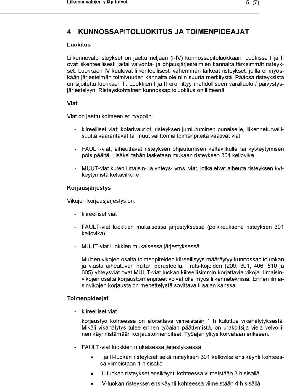 Luokkaan IV kuuluvat liikenteellisesti vähemmän tärkeät risteykset, joilla ei myöskään järjestelmän toimivuuden kannalta ole niin suurta merkitystä. Pääosa risteyksistä on sijoitettu luokkaan II.