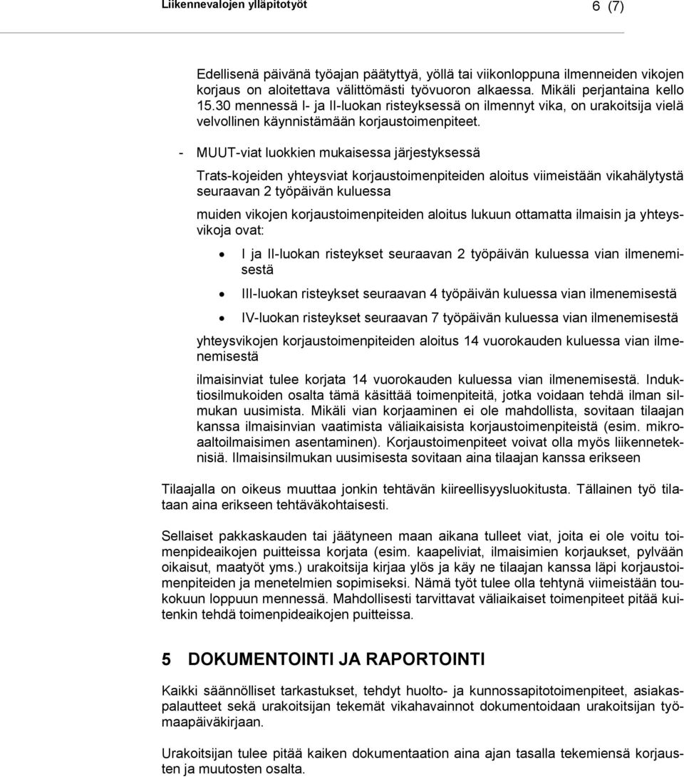 - MUUT-viat luokkien mukaisessa järjestyksessä Trats-kojeiden yhteysviat korjaustoimenpiteiden aloitus viimeistään vikahälytystä seuraavan 2 työpäivän kuluessa muiden vikojen korjaustoimenpiteiden